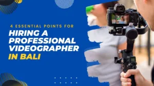 Four Essential Point of Hiring a Professional Videographer in Bali
