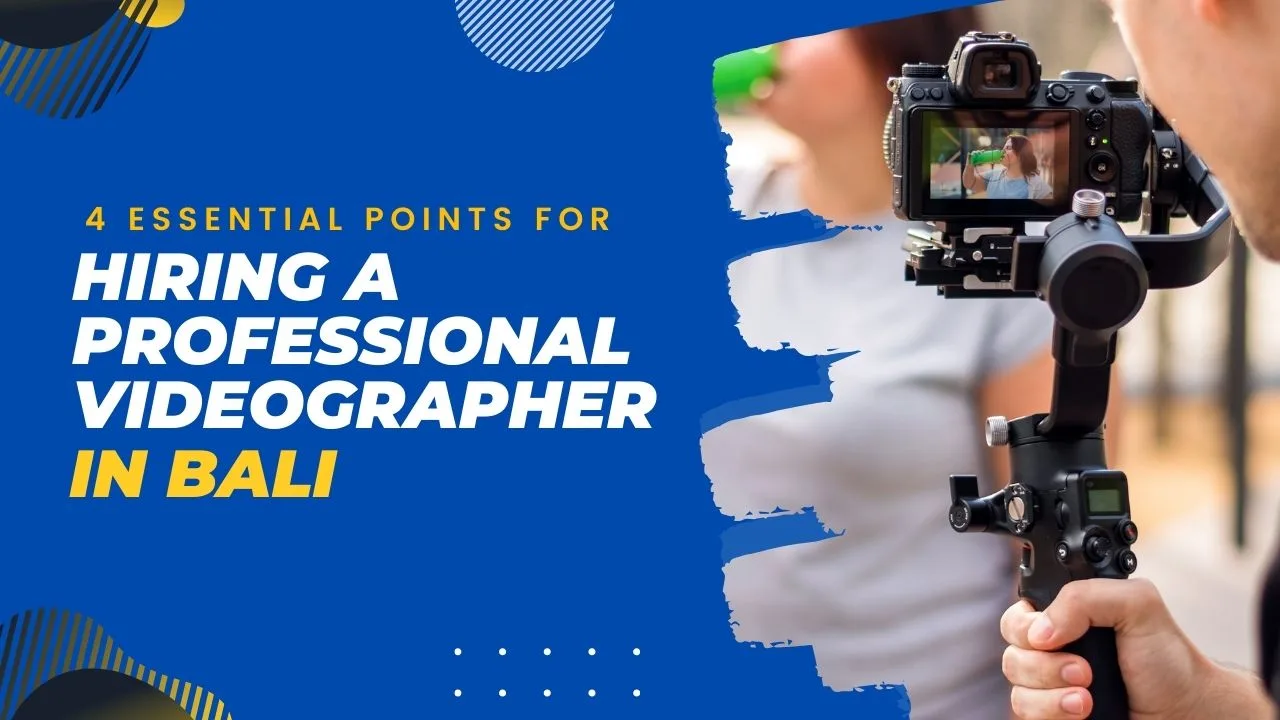 Four Essential Point of Hiring a Professional Videographer in Bali