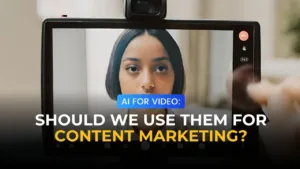 AI for Video: Should we Use Them for Content Marketing?